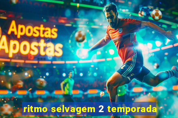 ritmo selvagem 2 temporada